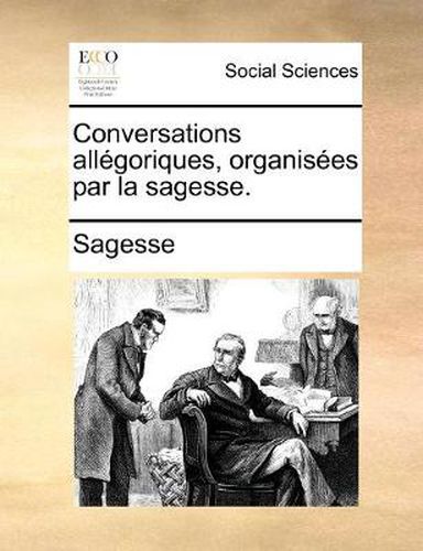 Cover image for Conversations Allegoriques, Organisees Par La Sagesse.