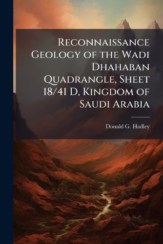 Cover image for Reconnaissance Geology of the Wadi Dhahaban Quadrangle, Sheet 18/41 D, Kingdom of Saudi Arabia