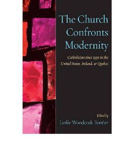 Cover image for The Church Confronts Modernity: Catholicism Since 1950 in the United States, Ireland, and Quebec