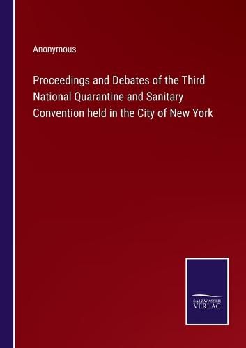 Proceedings and Debates of the Third National Quarantine and Sanitary Convention held in the City of New York