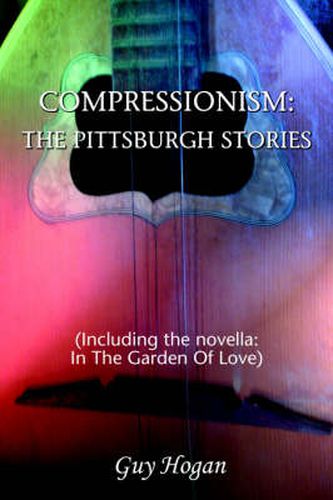 Cover image for Compressionism: The Pittsburgh Stories:(Including the Novella: In The Garden Of Love)