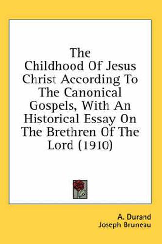 The Childhood of Jesus Christ According to the Canonical Gospels, with an Historical Essay on the Brethren of the Lord (1910)