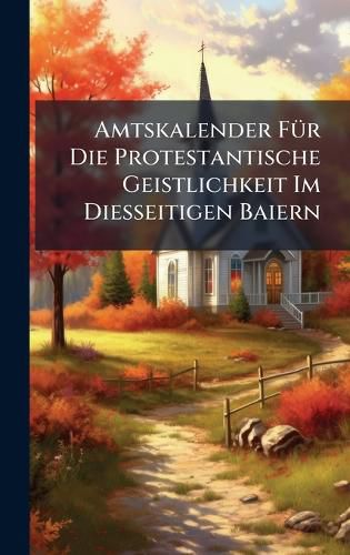 Cover image for Amtskalender FA1/4r Die Protestantische Geistlichkeit Im Diesseitigen Baiern