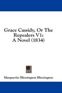 Cover image for Grace Cassidy, or the Repealers V1: A Novel (1834)