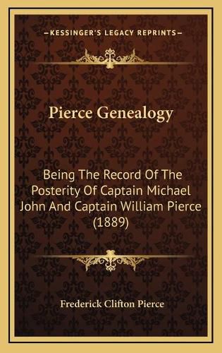 Cover image for Pierce Genealogy: Being the Record of the Posterity of Captain Michael John and Captain William Pierce (1889)