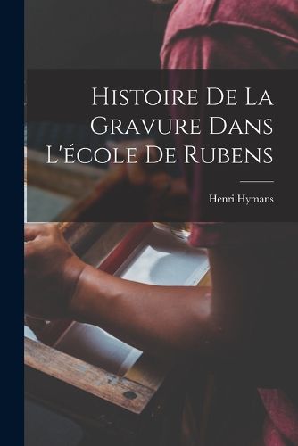 Cover image for Histoire De La Gravure Dans L'ecole De Rubens