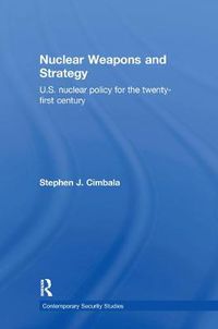 Cover image for Nuclear Weapons and Strategy: US Nuclear Policy for the Twenty-First Century