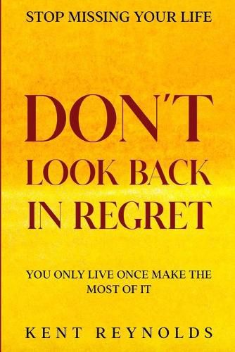 Cover image for Stop Missing Your Life: Don't Look Back In Regret - You Only Live Once Make The Most of It