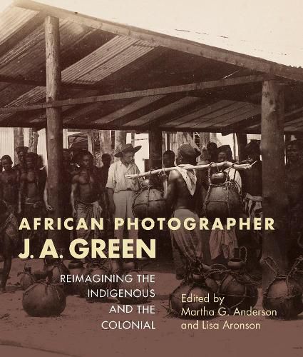 Cover image for African Photographer J. A. Green: Reimagining the Indigenous and the Colonial