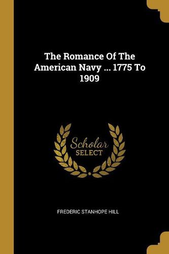Cover image for The Romance Of The American Navy ... 1775 To 1909