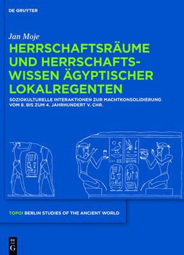 Cover image for Herrschaftsraume Und Herrschaftswissen AEgyptischer Lokalregenten: Soziokulturelle Interaktionen Zur Machtkonsolidierung Vom 8. Bis Zum 4. Jahrhundert V. Chr.