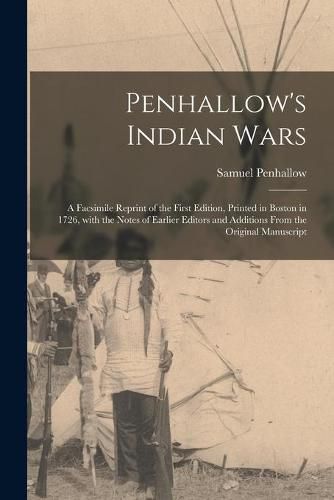 Cover image for Penhallow's Indian Wars; a Facsimile Reprint of the First Edition, Printed in Boston in 1726, With the Notes of Earlier Editors and Additions From the Original Manuscript