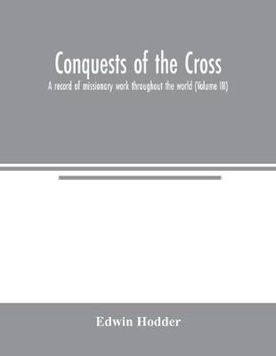 Cover image for Conquests of the Cross: a record of missionary work throughout the world (Volume III)