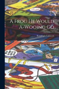 Cover image for A Frog he Would A-wooing Go