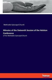 Cover image for Minutes of the Sixteenth Session of the Holston Conference: of the Methodist Episcopal Church