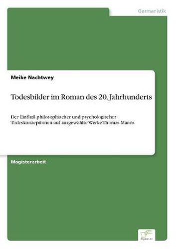 Cover image for Todesbilder im Roman des 20. Jahrhunderts: Der Einfluss philosophischer und psychologischer Todeskonzeptionen auf ausgewahlte Werke Thomas Manns