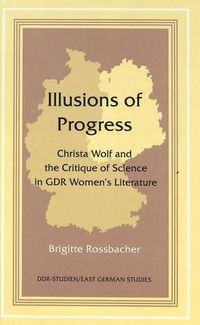 Cover image for Illusions of Progress: Christa Wolf and the Critique of Science in GDR Women's Literature