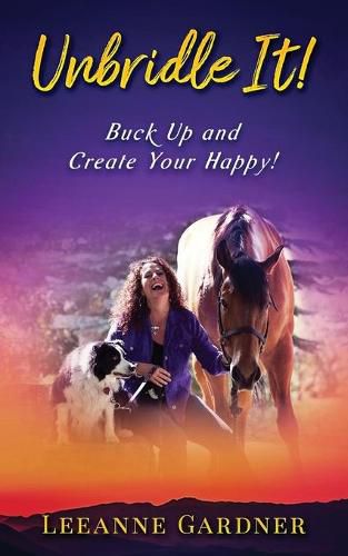 Cover image for Unbridle IT! Buck Up and Create Your Happy!