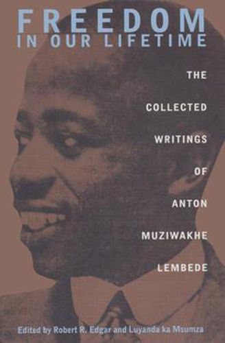 Freedom in Our Lifetime: The Collected Writings of Anton Muziwakhe Lembede