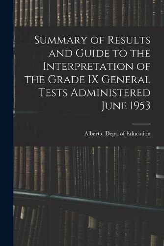 Cover image for Summary of Results and Guide to the Interpretation of the Grade IX General Tests Administered June 1953