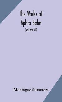 Cover image for The works of Aphra Behn (Volume VI)