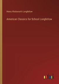 Cover image for American Classics for School Longfellow