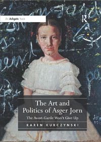 Cover image for The Art and Politics of Asger Jorn: The Avant-Garde Won't Give Up