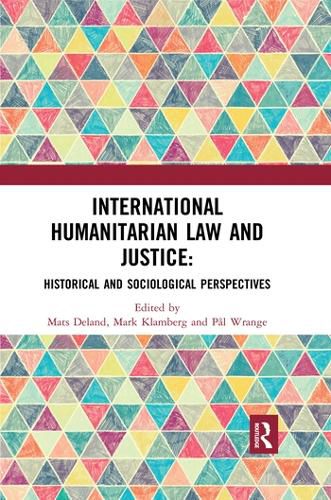 Cover image for International Humanitarian Law and Justice: Historical and Sociological Perspectives