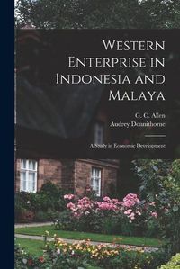 Cover image for Western Enterprise in Indonesia and Malaya; a Study in Economic Development