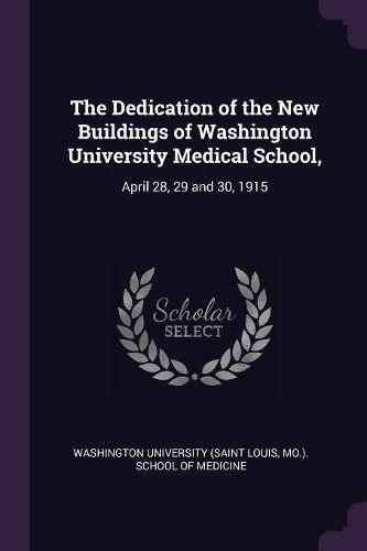 Cover image for The Dedication of the New Buildings of Washington University Medical School,