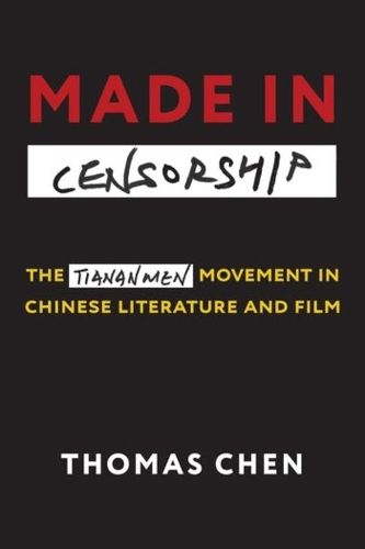 Cover image for Made in Censorship: The Tiananmen Movement in Chinese Literature and Film
