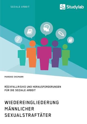 Cover image for Wiedereingliederung mannlicher Sexualstraftater. Ruckfallrisiko und Herausforderungen fur die Soziale Arbeit