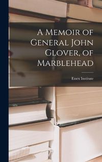 Cover image for A Memoir of General John Glover, of Marblehead