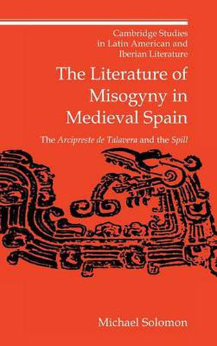 Cover image for The Literature of Misogyny in Medieval Spain: The Arcipreste de Talavera and the Spill