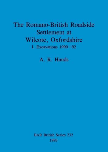 Cover image for The Romano-British Roadside Settlement at Wilcote, Oxfordshire: Excavations 1990-92