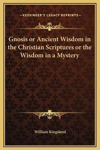 Cover image for Gnosis or Ancient Wisdom in the Christian Scriptures or the Wisdom in a Mystery