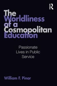 Cover image for The Worldliness of a Cosmopolitan Education: Passionate Lives in Public Service