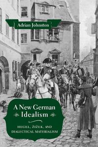 Cover image for A New German Idealism: Hegel, Zizek, and Dialectical Materialism