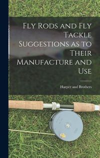 Cover image for Fly Rods and Fly Tackle Suggestions as to Their Manufacture and Use