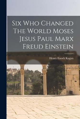 Cover image for Six Who Changed The World Moses Jesus Paul Marx Freud Einstein