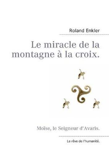 Cover image for Le miracle de la montagne a la croix.: Moise, le Seigneur d'Avaris.