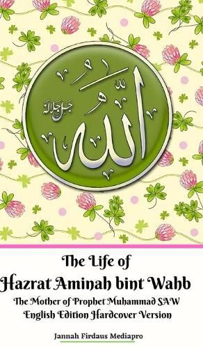 Cover image for The Life of Hazrat Aminah bint Wahb The Mother of Prophet Muhammad SAW English Edition Hardcover Version