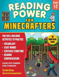 Cover image for Reading Power for Minecrafters: Grades 1-2: Fun Skill-Building Activities to Practice Vocabulary, Sight Words, Sentence Structure, Reading Comprehension, and More! (Aligns with Common Core Standards)