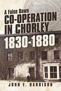 Cover image for Co-operation In Chorley 1830-1880: A False Dawn