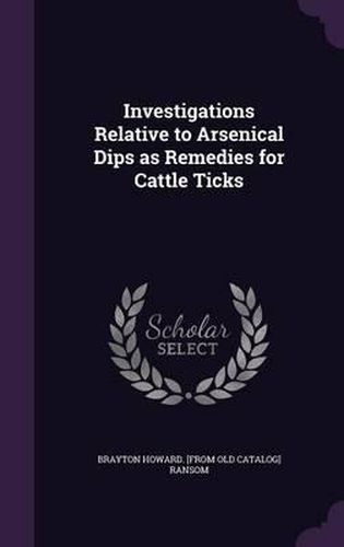 Cover image for Investigations Relative to Arsenical Dips as Remedies for Cattle Ticks