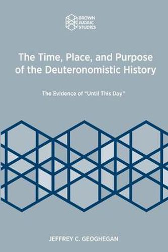 Cover image for The Time, Place, and Purpose of the Deuteronomistic History: The Evidence of  Until This Day