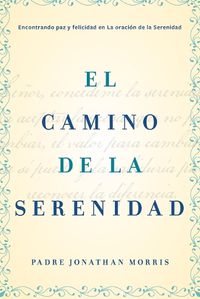 Cover image for Camino de la Serenidad: Encontrando Paz Y Felicidad En La Oracion de la Serenidad