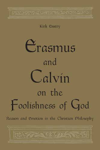 Cover image for Erasmus and Calvin on the Foolishness of God: Reason and Emotion in the Christian Philosophy