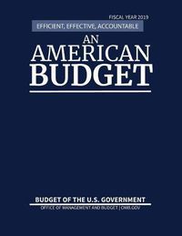 Cover image for Budget of the United States, Fiscal Year 2019: Efficient, Effective, Accountable An American Budget