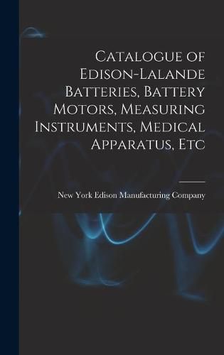 Cover image for Catalogue of Edison-Lalande Batteries, Battery Motors, Measuring Instruments, Medical Apparatus, Etc